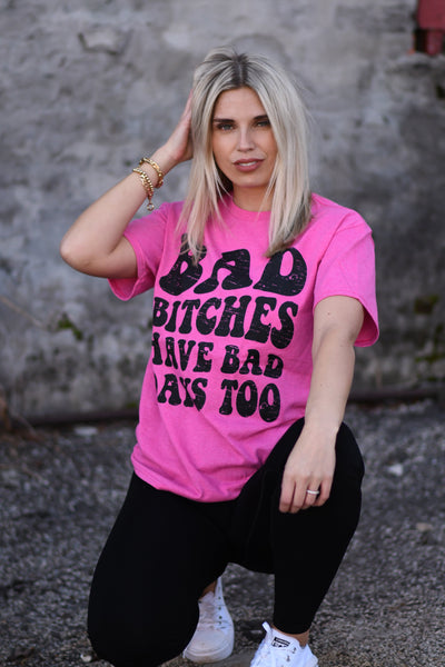 Bad Bitches Have Bad Days Too Tee