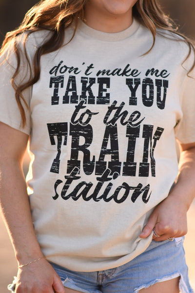 Don’t Make Me Take You To The Train Station Tee